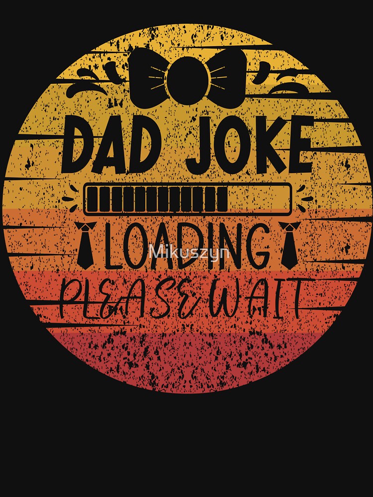 Fathers Day Dad Joke Loading Please Wait by Mikuszyn Unisex T-shirt, Sweatshirt, Hoodie, Long Sleeve Tee